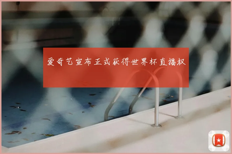 爱奇艺宣布正式获得世界杯直播权