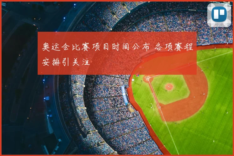 奥运会比赛项目时间公布 各项赛程安排引关注