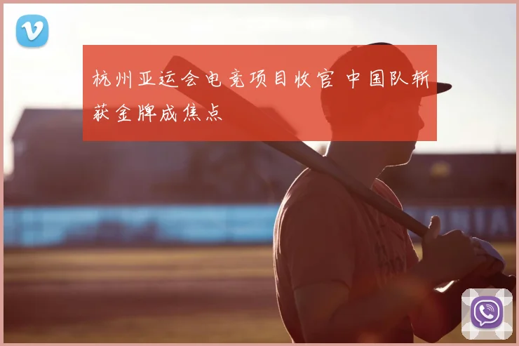 杭州亚运会电竞项目收官 中国队斩获金牌成焦点