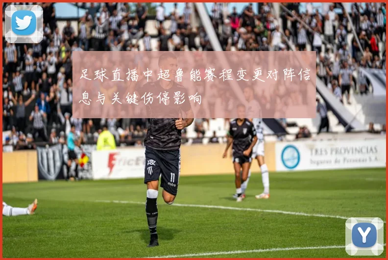 足球直播中超鲁能赛程变更对阵信息与关键伤停影响