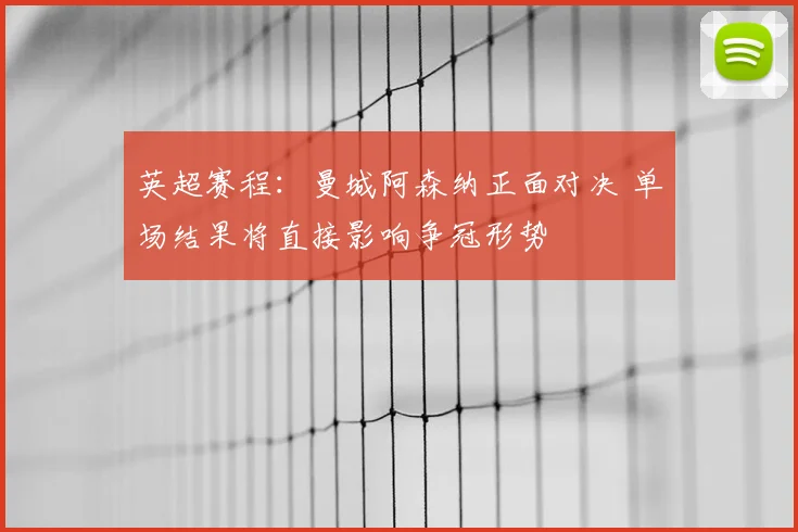 英超赛程：曼城阿森纳正面对决 单场结果将直接影响争冠形势